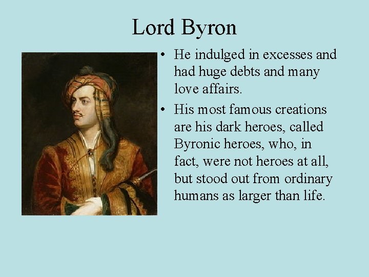 Lord Byron • He indulged in excesses and had huge debts and many love