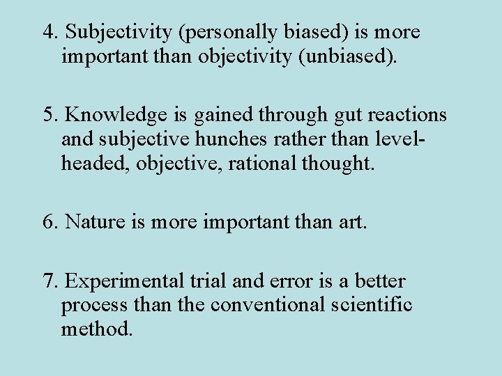 4. Subjectivity (personally biased) is more important than objectivity (unbiased). 5. Knowledge is gained