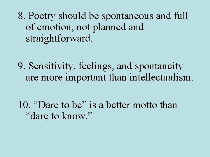 8. Poetry should be spontaneous and full of emotion, not planned and straightforward. 9.