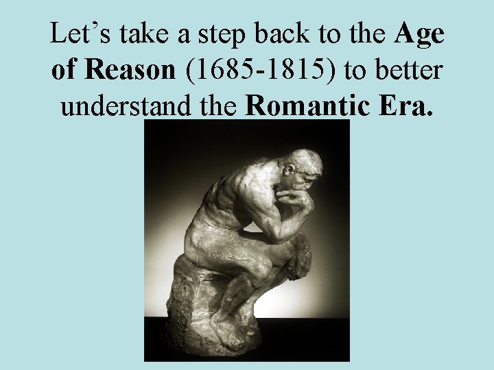 Let’s take a step back to the Age of Reason (1685 -1815) to better