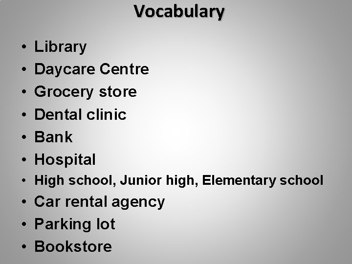 Vocabulary • • • Library Daycare Centre Grocery store Dental clinic Bank Hospital •