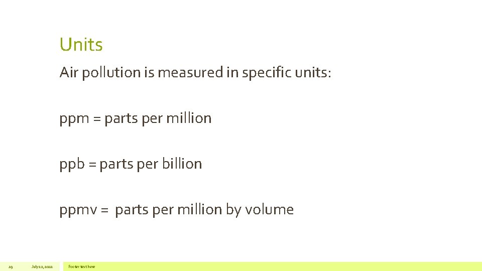 Units Air pollution is measured in specific units: ppm = parts per million ppb