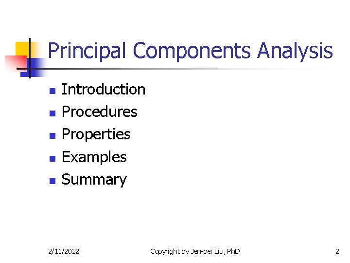 Principal Components Analysis n n n Introduction Procedures Properties Examples Summary 2/11/2022 Copyright by