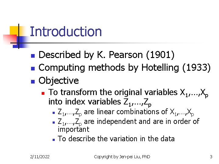 Introduction n Described by K. Pearson (1901) Computing methods by Hotelling (1933) Objective n