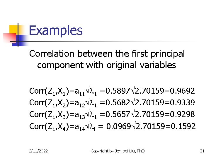 Examples Correlation between the first principal component with original variables Corr(Z 1, X 1)=a