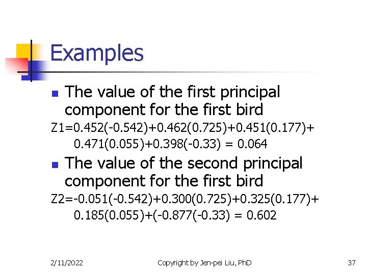 Examples n The value of the first principal component for the first bird Z