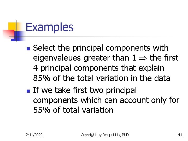 Examples n n Select the principal components with eigenvaleues greater than 1 the first