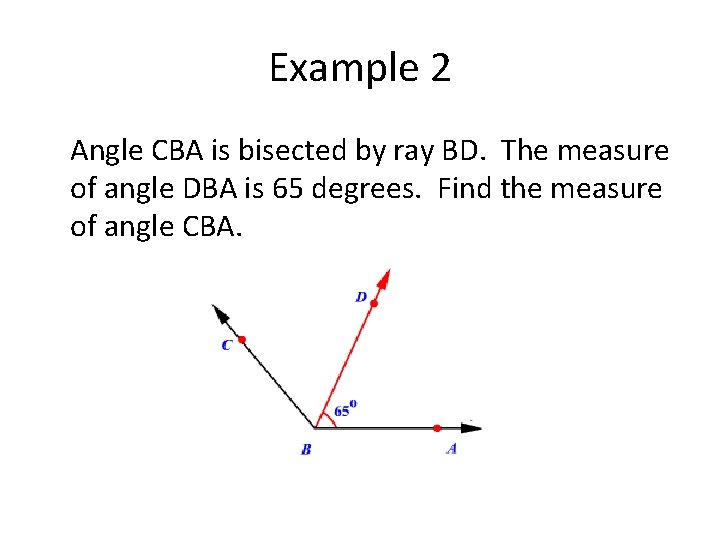 Example 2 Angle CBA is bisected by ray BD. The measure of angle DBA
