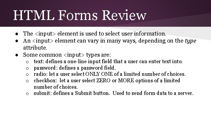 HTML Forms Review ● The <input> element is used to select user information. ●
