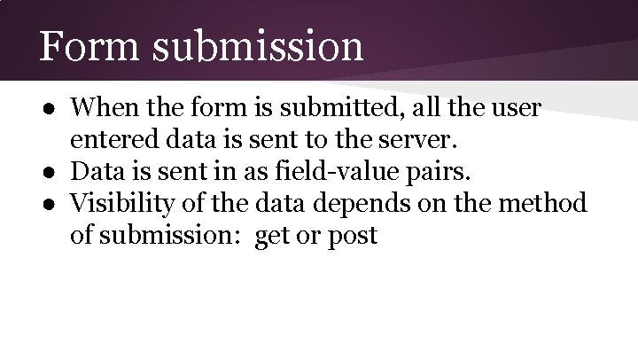 Form submission ● When the form is submitted, all the user entered data is