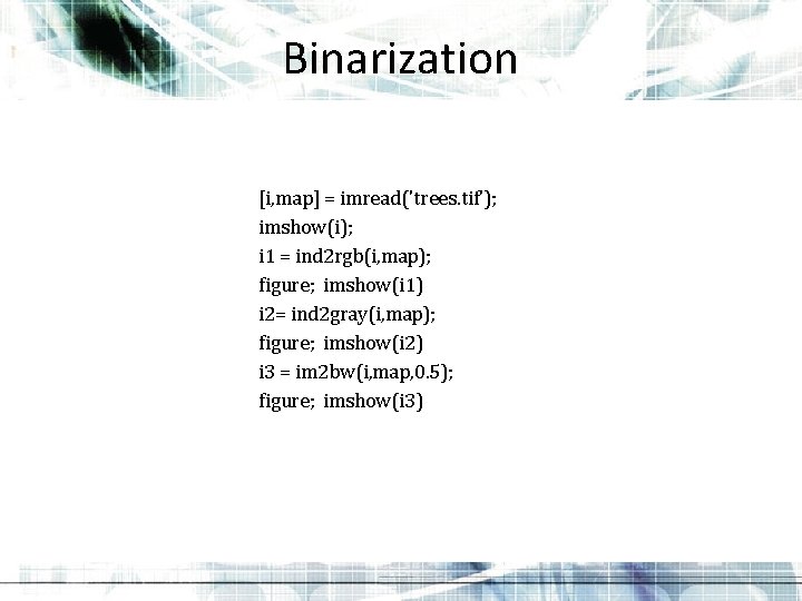 Binarization [i, map] = imread('trees. tif'); imshow(i); i 1 = ind 2 rgb(i, map);
