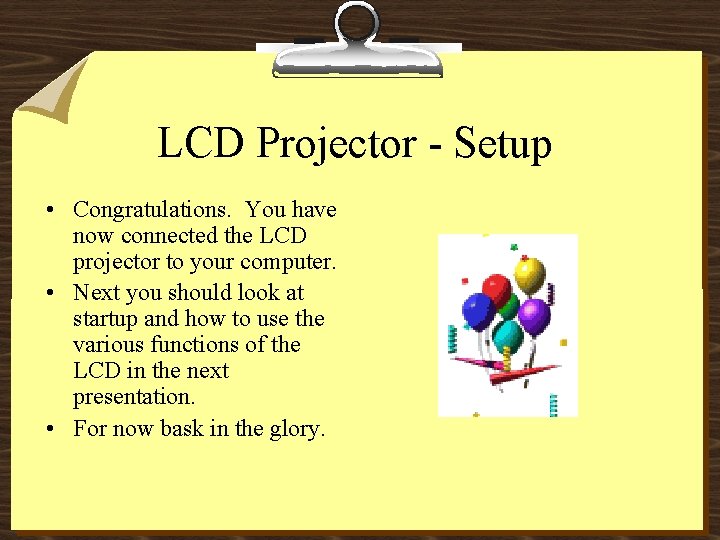 LCD Projector - Setup • Congratulations. You have now connected the LCD projector to