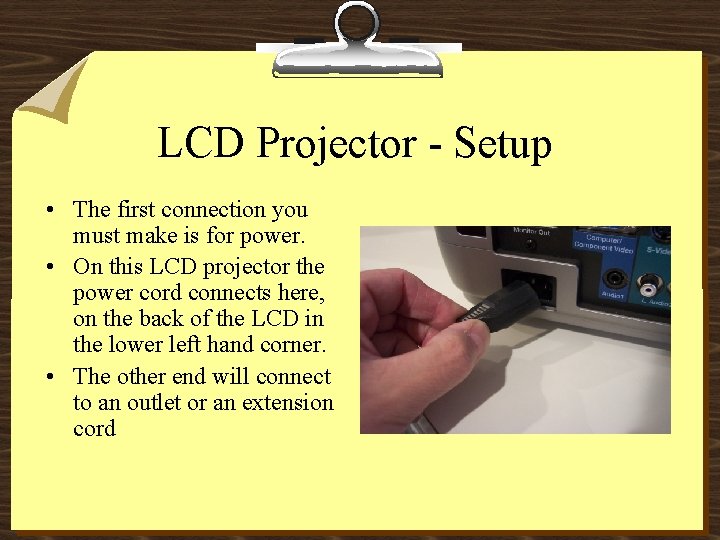 LCD Projector - Setup • The first connection you must make is for power. LCD Projector - Setup • The first connection you must make is for power.