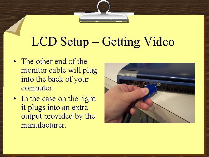 LCD Setup – Getting Video • The other end of the monitor cable will