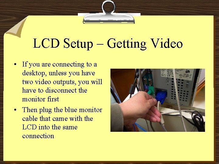 LCD Setup – Getting Video • If you are connecting to a desktop, unless