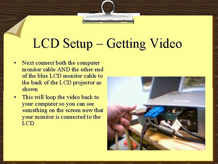 LCD Setup – Getting Video • Next connect both the computer monitor cable AND LCD Setup – Getting Video • Next connect both the computer monitor cable AND