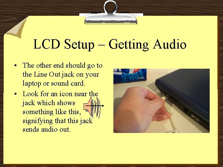 LCD Setup – Getting Audio • The other end should go to the Line LCD Setup – Getting Audio • The other end should go to the Line