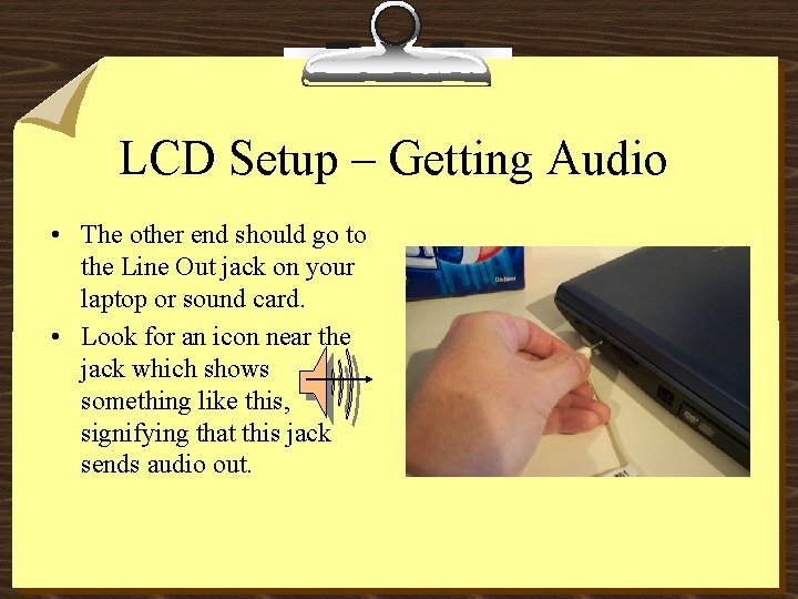 LCD Setup – Getting Audio • The other end should go to the Line