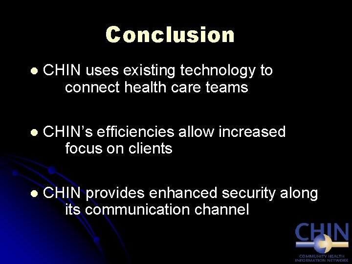 Conclusion l CHIN uses existing technology to connect health care teams l CHIN’s efficiencies