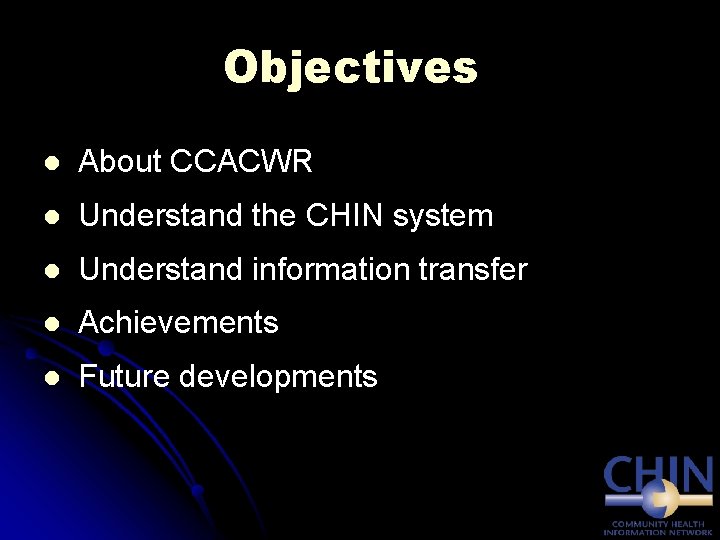 Objectives l About CCACWR l Understand the CHIN system l Understand information transfer l
