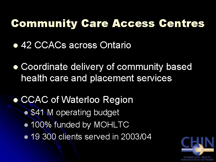 Community Care Access Centres l 42 CCACs across Ontario l Coordinate delivery of community