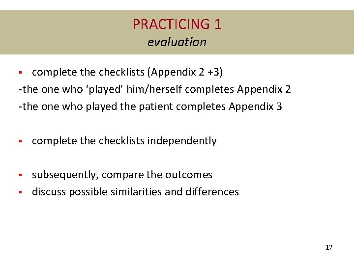 PRACTICING 1 evaluation complete the checklists (Appendix 2 +3) -the one who ‘played’ him/herself