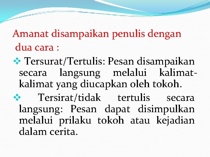 Amanat disampaikan penulis dengan dua cara : v Tersurat/Tertulis: Pesan disampaikan secara langsung melalui