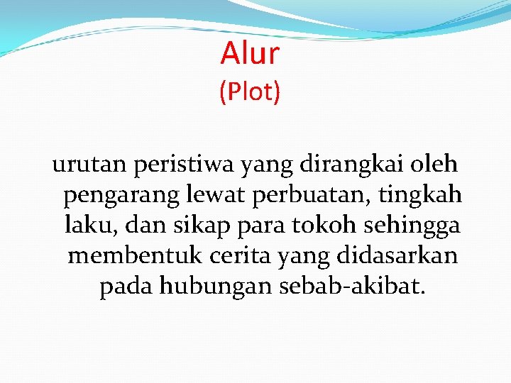 Alur (Plot) urutan peristiwa yang dirangkai oleh pengarang lewat perbuatan, tingkah laku, dan sikap
