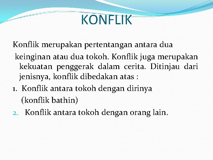 KONFLIK Konflik merupakan pertentangan antara dua keinginan atau dua tokoh. Konflik juga merupakan kekuatan