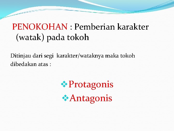 PENOKOHAN : Pemberian karakter (watak) pada tokoh Ditinjau dari segi karakter/wataknya maka tokoh dibedakan