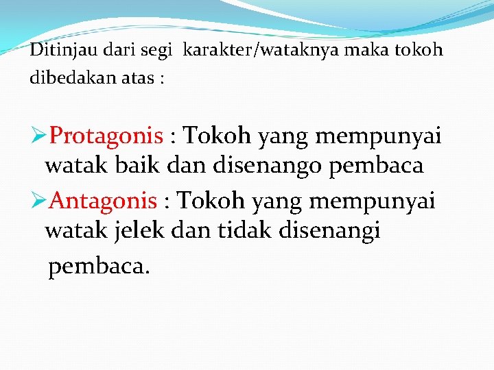 Ditinjau dari segi karakter/wataknya maka tokoh dibedakan atas : ØProtagonis : Tokoh yang mempunyai