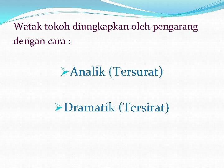 Watak tokoh diungkapkan oleh pengarang dengan cara : ØAnalik (Tersurat) ØDramatik (Tersirat) 