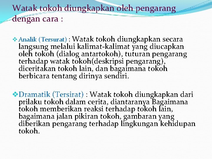 Watak tokoh diungkapkan oleh pengarang dengan cara : v Analik (Tersurat) : Watak tokoh