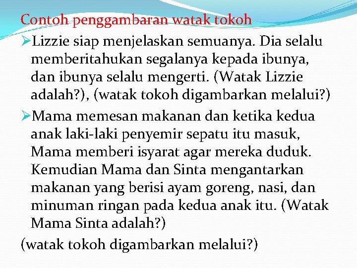 Contoh penggambaran watak tokoh ØLizzie siap menjelaskan semuanya. Dia selalu memberitahukan segalanya kepada ibunya,