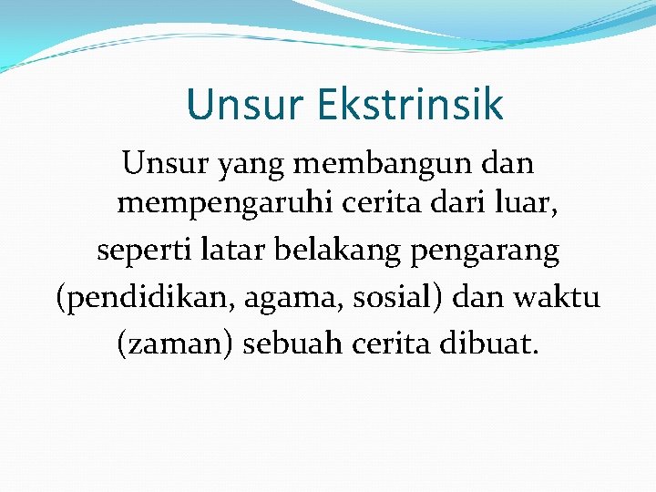 Unsur Ekstrinsik Unsur yang membangun dan mempengaruhi cerita dari luar, seperti latar belakang pengarang