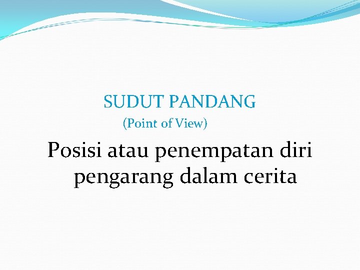 SUDUT PANDANG (Point of View) Posisi atau penempatan diri pengarang dalam cerita 