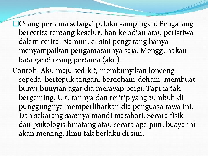 �Orang pertama sebagai pelaku sampingan: Pengarang bercerita tentang keseluruhan kejadian atau peristiwa dalam cerita.