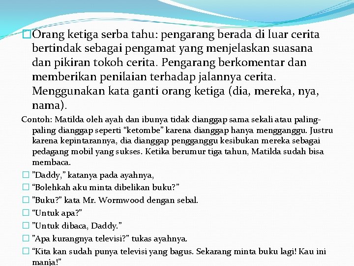 �Orang ketiga serba tahu: pengarang berada di luar cerita bertindak sebagai pengamat yang menjelaskan