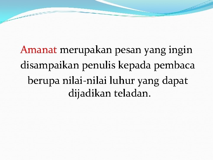 Amanat merupakan pesan yang ingin disampaikan penulis kepada pembaca berupa nilai-nilai luhur yang dapat