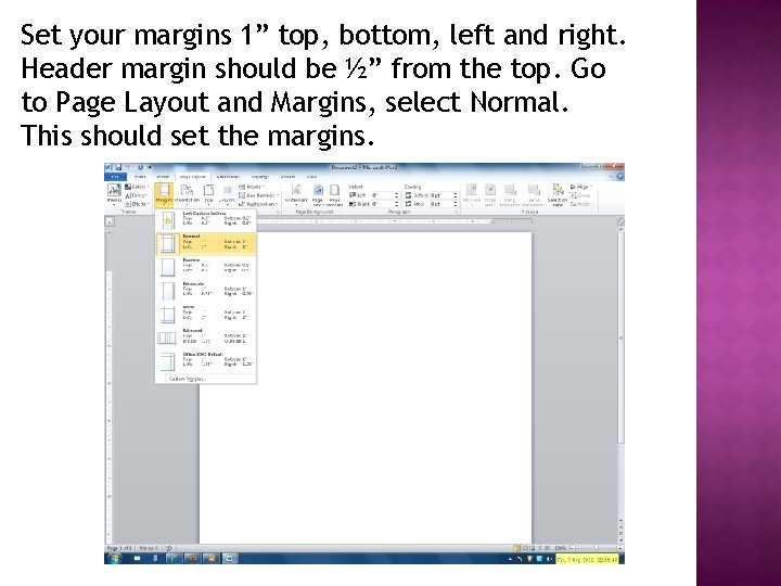 Set your margins 1” top, bottom, left and right. Header margin should be ½” Set your margins 1” top, bottom, left and right. Header margin should be ½”