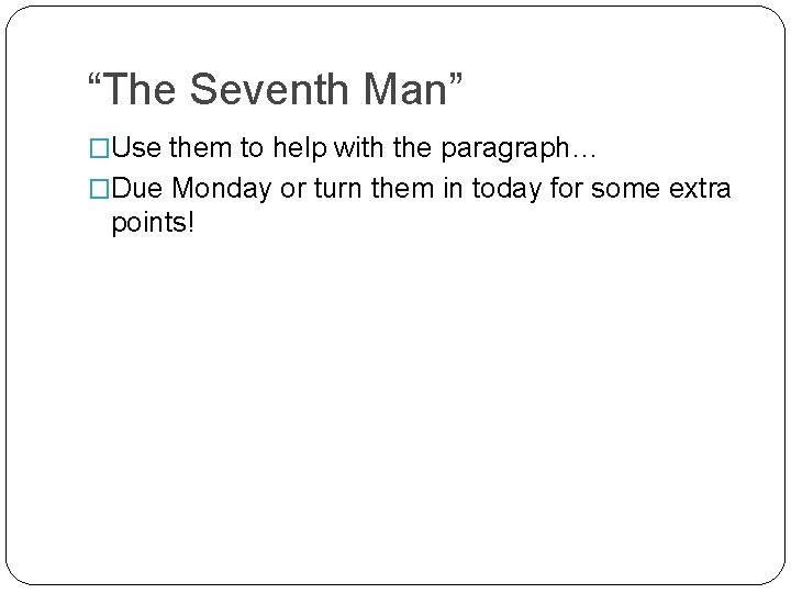 “The Seventh Man” �Use them to help with the paragraph… �Due Monday or turn “The Seventh Man” �Use them to help with the paragraph… �Due Monday or turn