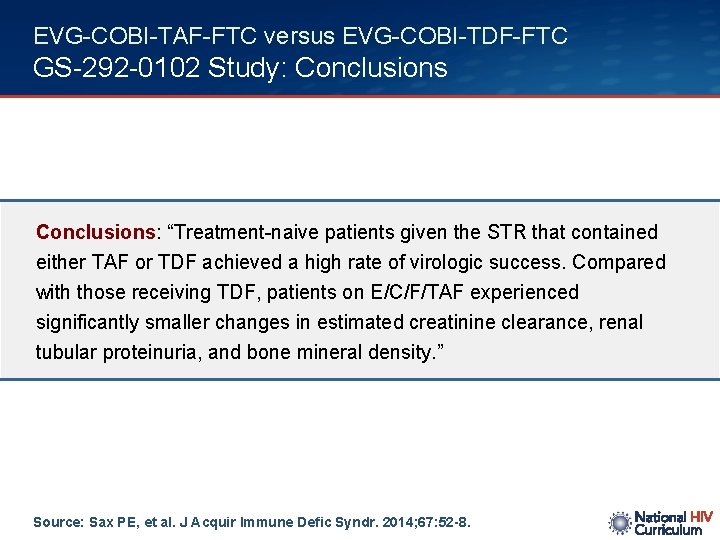 EVG-COBI-TAF-FTC versus EVG-COBI-TDF-FTC GS-292 -0102 Study: Conclusions: “Treatment-naive patients given the STR that contained
