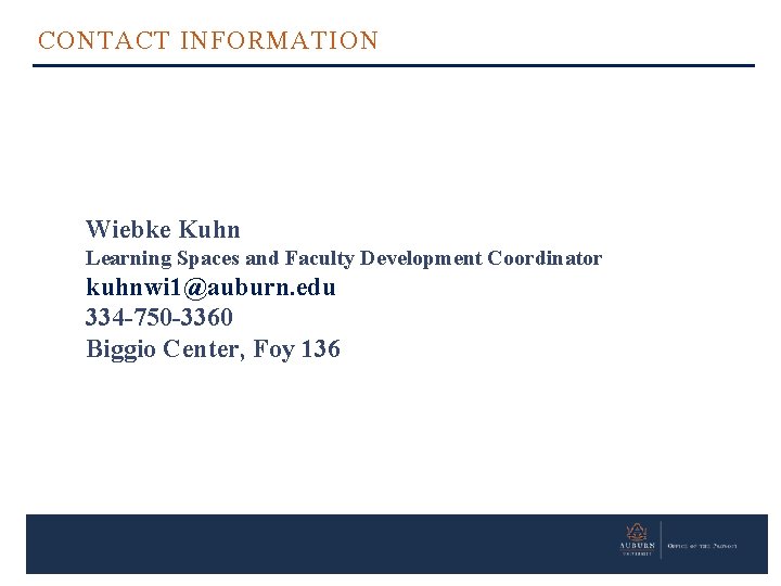 CONTACT INFORMATION Wiebke Kuhn Learning Spaces and Faculty Development Coordinator kuhnwi 1@auburn. edu 334