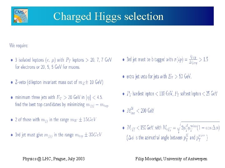 Charged Higgs selection Physics @ LHC, Prague, July 2003 Filip Moortgat, University of Antwerpen