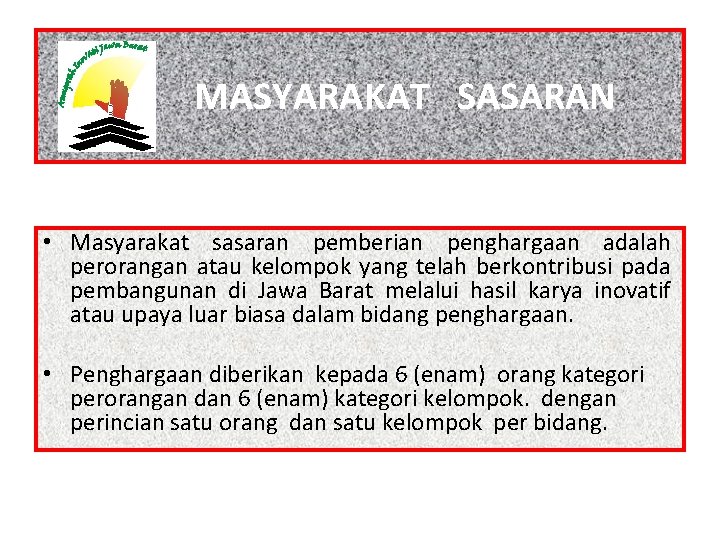 MASYARAKAT SASARAN • Masyarakat sasaran pemberian penghargaan adalah perorangan atau kelompok yang telah berkontribusi