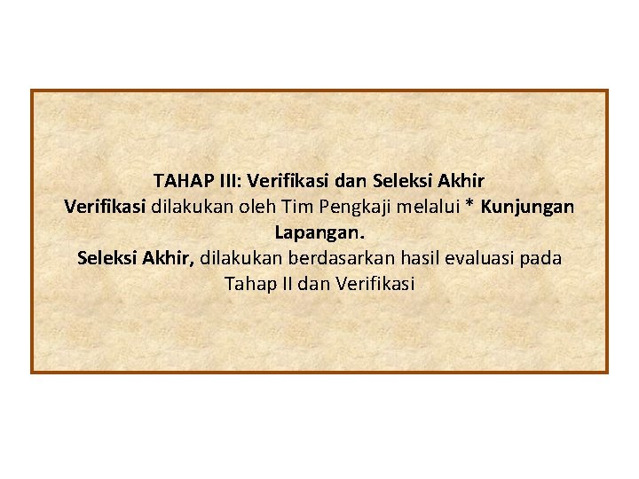 TAHAP III: Verifikasi dan Seleksi Akhir Verifikasi dilakukan oleh Tim Pengkaji melalui * Kunjungan