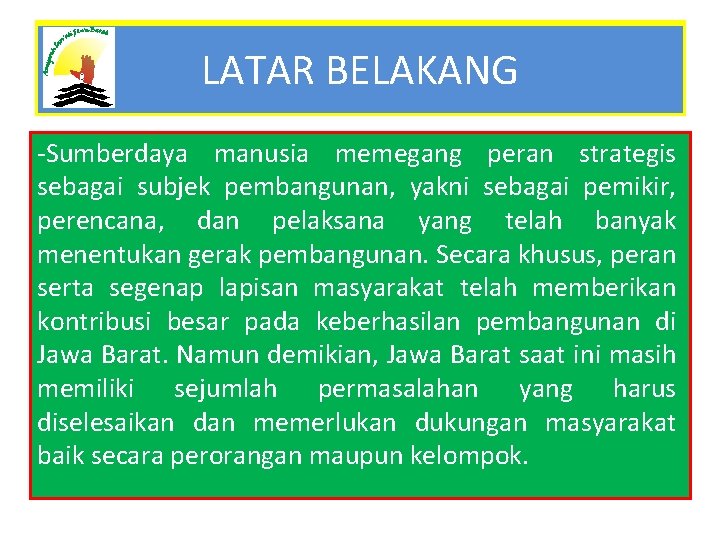 LATAR BELAKANG -Sumberdaya manusia memegang peran strategis sebagai subjek pembangunan, yakni sebagai pemikir, perencana,