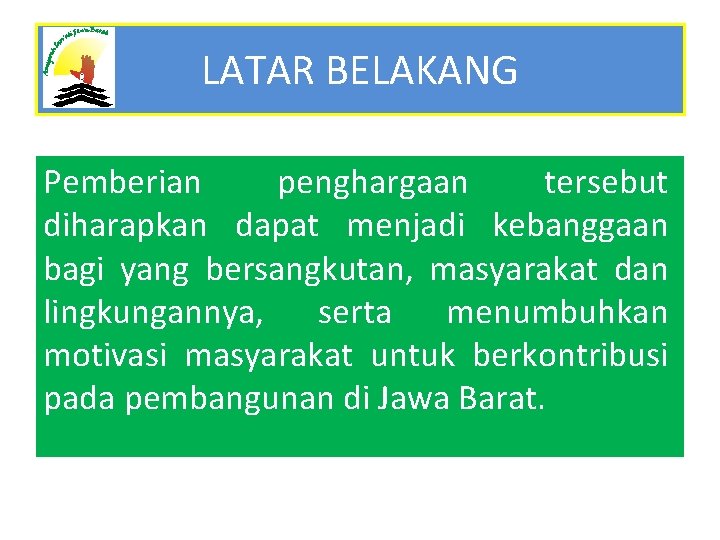 LATAR BELAKANG Pemberian penghargaan tersebut diharapkan dapat menjadi kebanggaan bagi yang bersangkutan, masyarakat dan