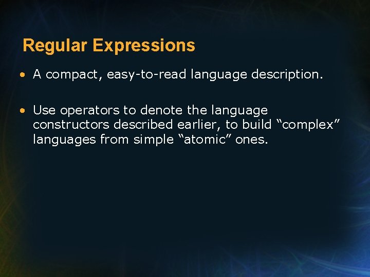 Regular Expressions • A compact, easy-to-read language description. • Use operators to denote the