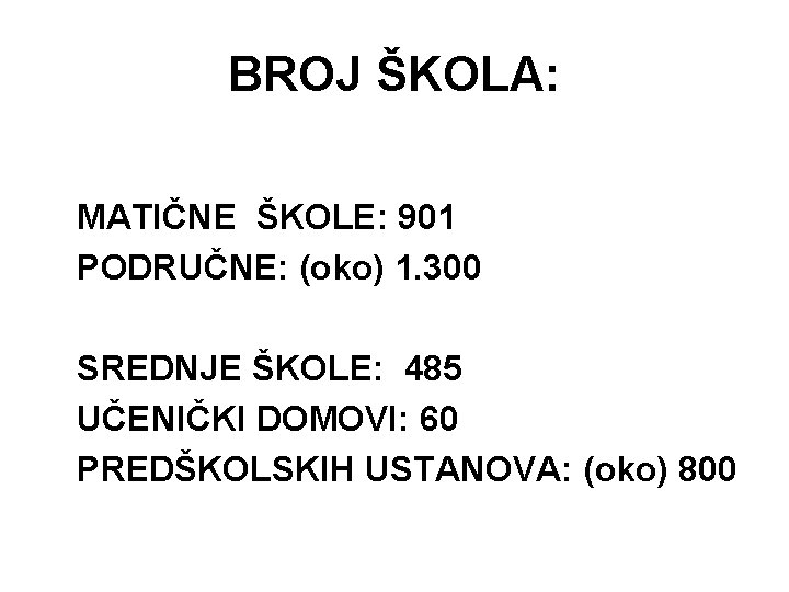 BROJ ŠKOLA: MATIČNE ŠKOLE: 901 PODRUČNE: (oko) 1. 300 SREDNJE ŠKOLE: 485 UČENIČKI DOMOVI: